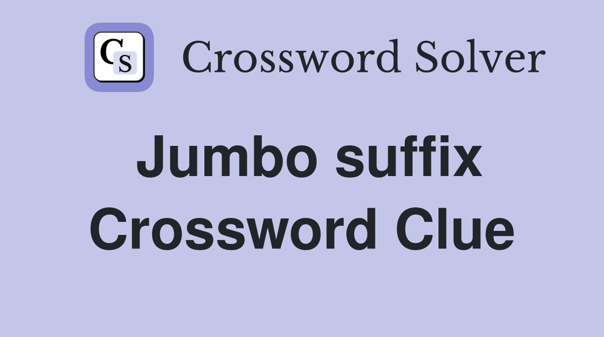 Jumbo suffix Crossword Clue Answers Crossword Solver